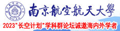 大鸡巴操烂小骚逼了视频南京航空航天大学2023“长空计划”学科群论坛诚邀海内外学者